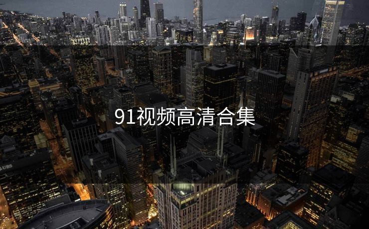 91视频高清合集 91视频高清合集